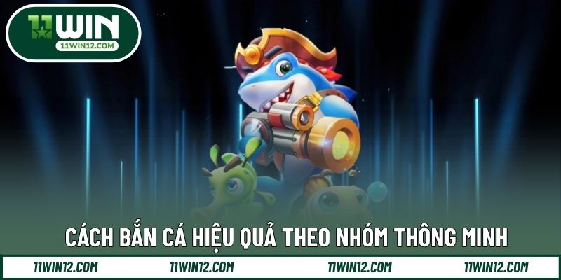 Cách bắn cá hiệu quả theo nhóm thông minh