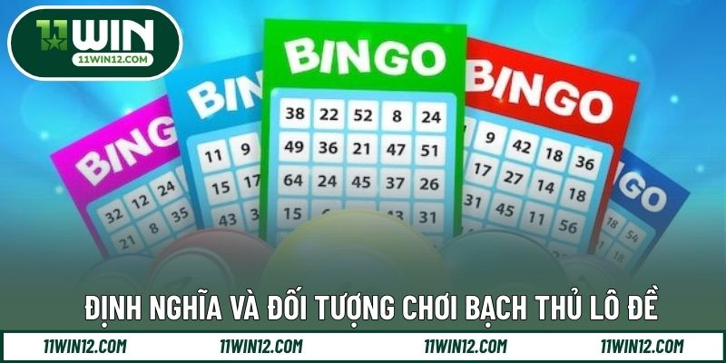 Định nghĩa và đối tượng chơi bạch thủ lô đề