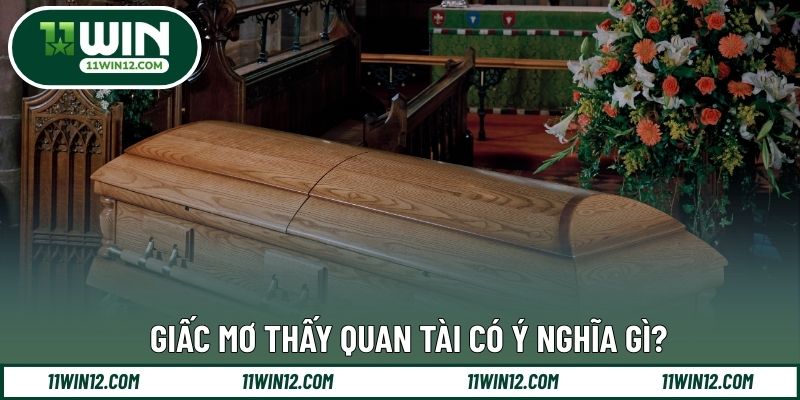Giấc mơ thấy quan tài có ý nghĩa gì?