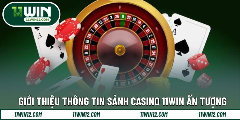 Cơ bản thông tin giới thiệu sảnh casino 11WIN
