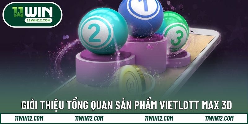Giới thiệu tổng quan sản phẩm Vietlott Max 3D