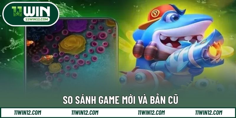 So sánh game mới và bản cũ