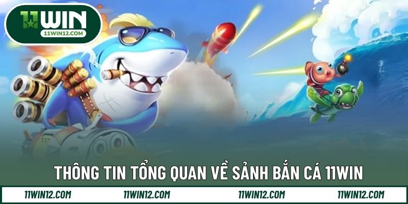 Thông tin tổng quan về sảnh bắn cá 11WIN