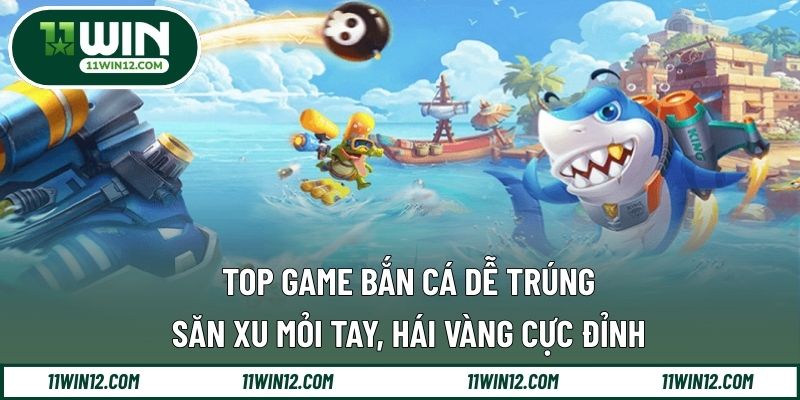 Top Game Bắn Cá Dễ Trúng