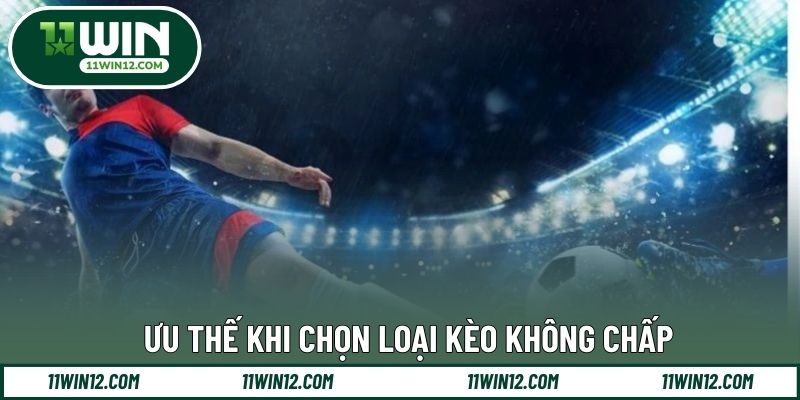 Ưu thế khi chọn loại kèo không chấp